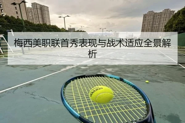 梅西美职联首秀表现与战术适应全景解析